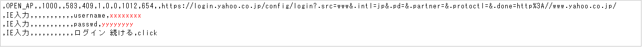 eLXg {bNX: ,OPEN_AP,,1000,,583,409,1,0,0,1012,654,,https://login.yahoo.co.jp/config/login?.src=www&.intl=jp&.pd=&.partner=&.protoctl=&.done=http%3A//www.yahoo.co.jp/
,IE,,,,,,,,,,,username,xxxxxxxx
,IE,,,,,,,,,,,passwd,yyyyyyyy
,IE,,,,,,,,,,,OC ,click