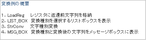 テキスト ボックス: 変換例の概要

１．LoadReg  　レジスタに返還前文字列を格納
２．LIST_BOX　変換種別を選択するリストボックスを表示
３．StrConv　　文字種別変換
４．MSG_BOX　変換種別と変換後の文字列をメッセージボックスに表示
